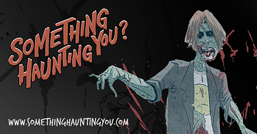 An illustration of a zombie over a black background with the words 'something haunting you?' and www.somethinghauntingyou.com