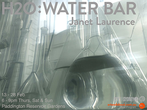 Flyer showing clear laboratory-type bottles of different shapes with water in them against a white brick background and light streaming in through a window. Words: H2O Water Bar Janet Laurence. 13-28 Feb. 6-9pm Thurs, Sat & Sun. Paddington Reservoir Gardens. City of Sydney. artandabout.com.au